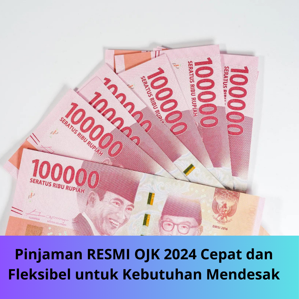 Pinjaman RESMI OJK 2024 Cepat dan Fleksibel untuk Kebutuhan Mendesak